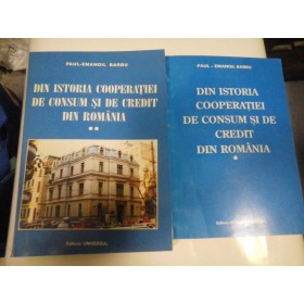 DIN ISTORIA COOPERATIEI DE CONSUM SI DE CREDIT DIN ROMANIA ( 2 VOL ) - PAUL-EMANOIL BARBU